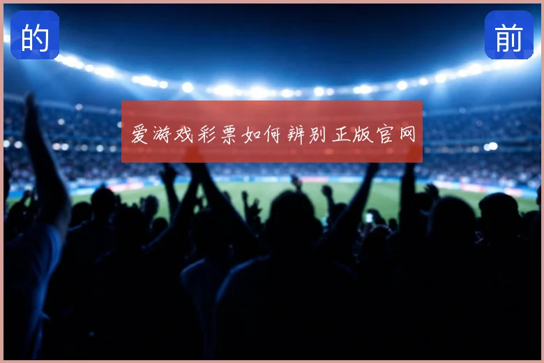 爱游戏彩票如何辨别正版官网