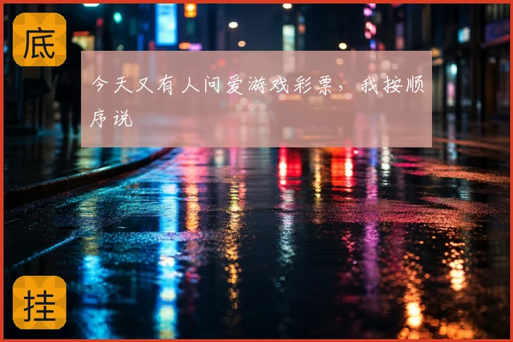 今天又有人问爱游戏彩票，我按顺序说